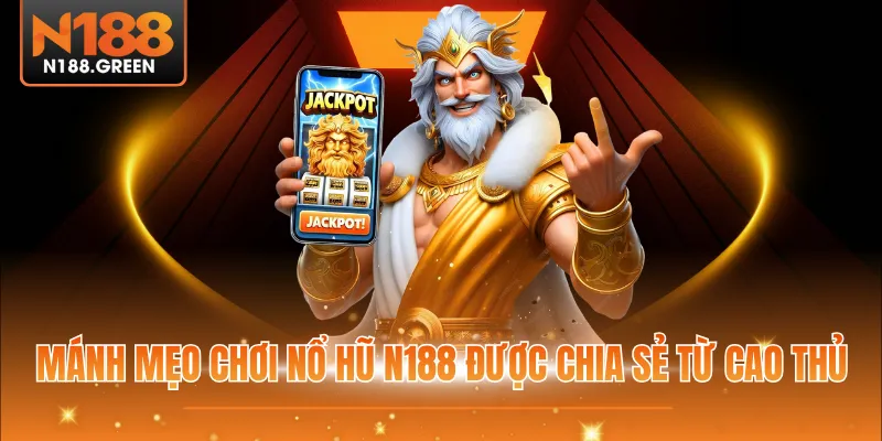 Mánh mẹo chơi nổ hũ N188 được chia sẻ từ cao thủ